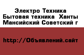 Электро-Техника Бытовая техника. Ханты-Мансийский,Советский г.